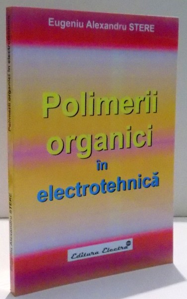 POLIMERII ORGANICI IN ELECTROTEHNICA de EUGENIU ALEXANDRU STERE , 2006