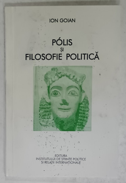 POLIS SI FILOSOFIE POLITICA de ION GOIAN , 2009 , DEDICATIE *
