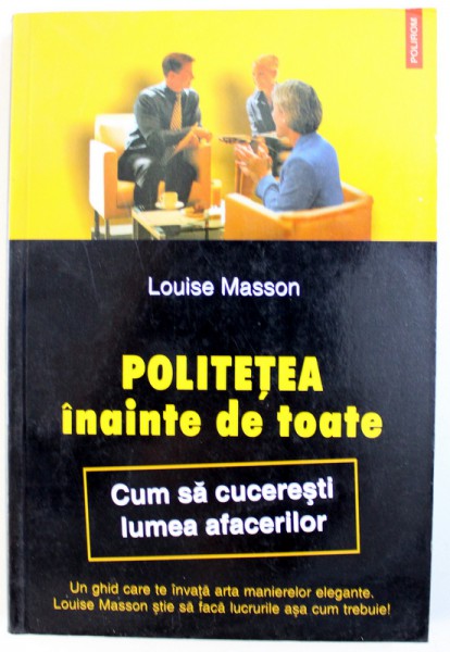 POLITETEA INAINTE DE TOATE  - CUM SA CUCERESTI LUMEA AFACERILOR de LOUISE MASSON , 2004