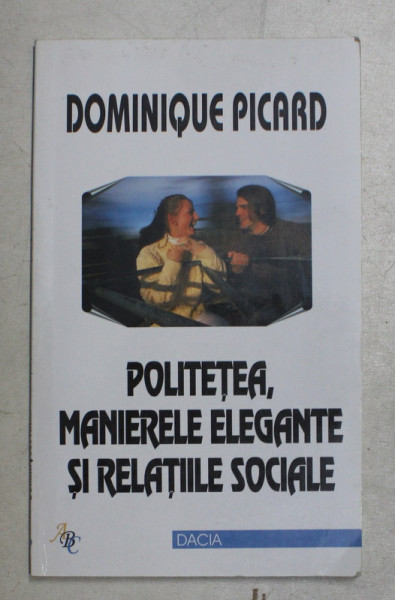 POLITETEA , MANIERELE ELEGANTE SI RELATIILE SOCIALE de DOMINIQUE PICARD , 2000