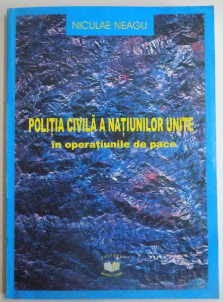 POLITIA CIVILA A NATIUNILOR UNITE IN OPERATIUNILE DE PACE de NICULAE NEAGU , 2003