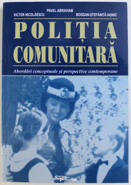 POLITIA COMUNITARA  - ABORDARI CONCEPTUALE SI PESPECTIVE CONTEMPORANE de PAVEL ABRAHAM ..BOGDAN - STEFANITA IASNIC , 2002