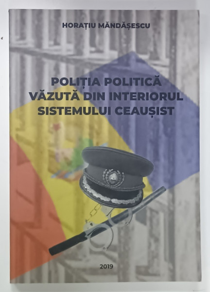 POLITIA POLITICA VAZUTA DIN INTERIORUL SISTEMULUI CEAUSIST de HORATIU MANDASESCU , 2019 , DEDICATIE  *