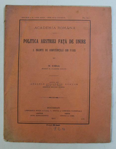 POLITICA AUSTRIEI FATA DE UNIRE , INAINTE DE CONFERINTELE DIN PARIS , VOLUMUL I de N. IORGA , 1912