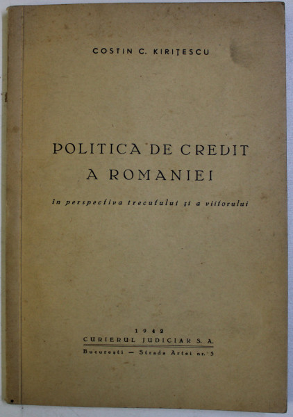 POLITICA DE CREDIT A ROMANIEI IN PERSPECTIVA TRECUTULUI SI VIITORULUI de COSTIN C . KIRITESCU , 1942 , DEDICATIE*