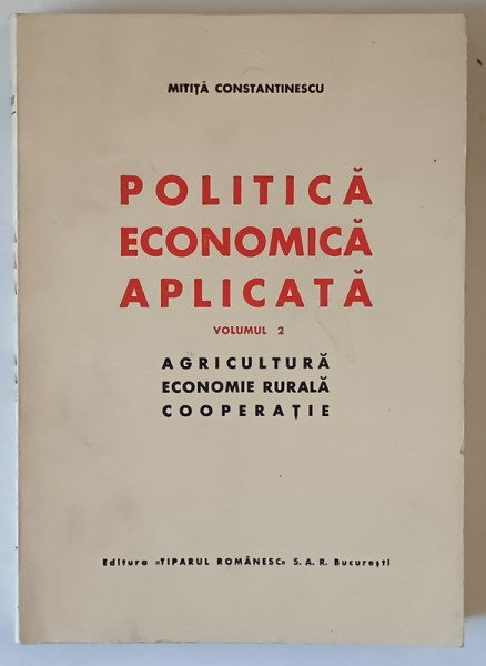 POLITICA ECONOMICA APLICATA , AGRICULTURA , ECONOMIE RURALA , COOPERATIE , VOLUMUL III de MITITA CONSTANTINESCU , 1943