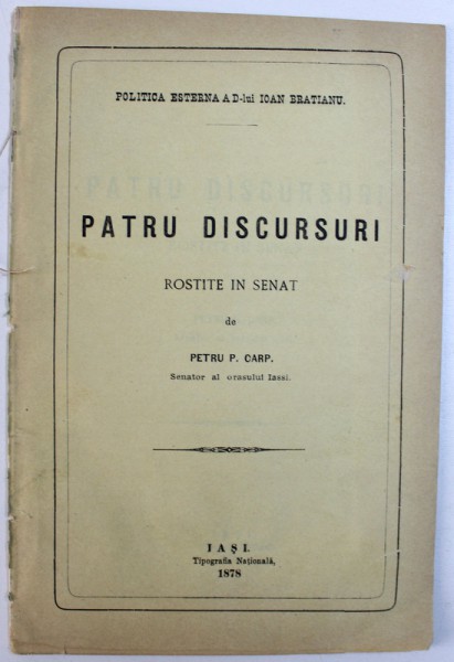 POLITICA ESTERNA A D -LUI IOAN BRATIANU  - PATRU DISCURSURI ROSTITE IN SENAT de PETRU P. CARP , 1878