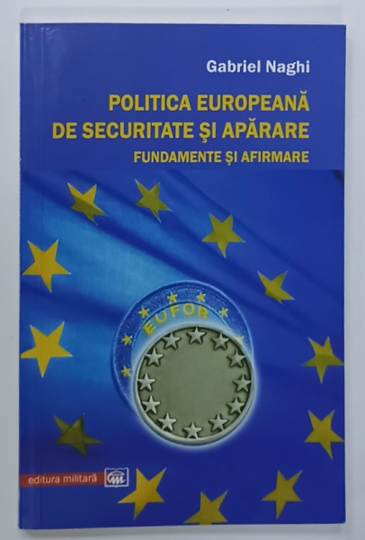 POLITICA EUROPEANA DE SECURITATE SI APARARE , FUNDAMENTE SI AFIRMARE de GABRIEL NAGHI , 2009