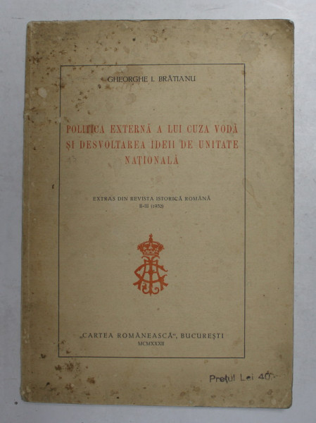 POLITICA EXTERNA A LUI CUZA VODA SI DEZVOLTAREA IDEII DE UNITATE NATIONALA de GHEORGHE I. BRATIANU , 1932 *EXTRAS