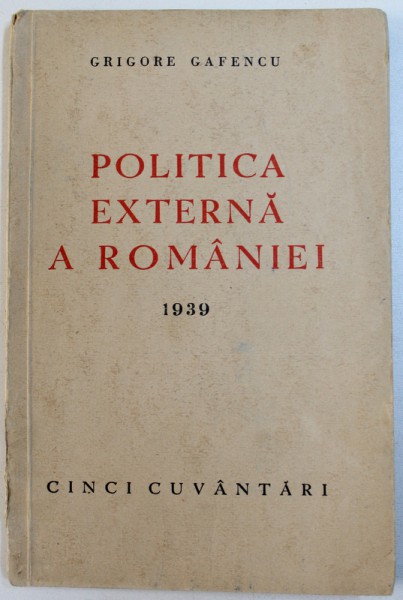 POLITICA EXTERNA A ROMANIEI de GRIGORE GAFENCU , CINCI CUVANTARI , 1939
