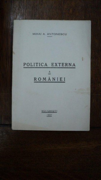 Politica Externa a Romaniei, Mihai Antonescu, Bucuresti 1937