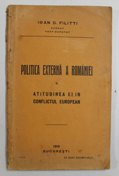 POLITICA EXTERNA A ROMANIEI SI ATITUDINEA EI IN CONFLICTUL EUROPEAN de IOAN D. FILITTI , 1915