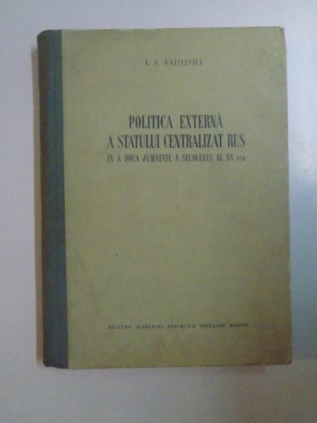 POLITICA EXTERNA A STATULUI CENTRALIZAT RUS . IN A DOUA JUMATATE A SECOLULUI AL XV LEA de K V BAZILEVICI , 1955