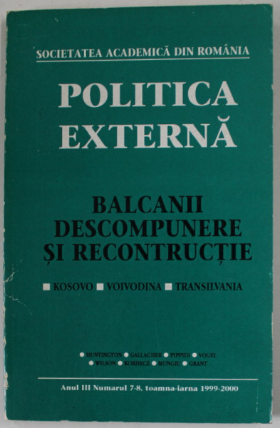 POLITICA EXTERNA , BALCANII , DESCOMPUNERE SI RECONSTRUCTIE , KOSOVO , VOIVODINA , TRANSILVANIA , ANUL III , NUMARUL 7-8 , TOAMNA - IARNA 1999 -2000