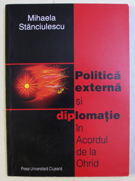 POLITICA EXTERNA SI DIPLOMATIE IN ACORDUL DE LA OHRID de MIHAELA STANCULESCU , 2013