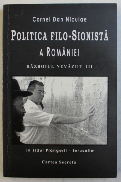 POLITICA FILO - SIONISTA A ROMANIEI - RAZBOIUL NEVAZUT III de CORNEL DAN NICULAE , 2006