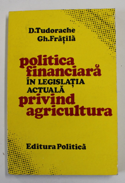 POLITICA FINANCIARA IN LEGISLATIA ACTUALA PRIVIND AGRICULTURA de D. TUDORACHE si GH. FRATILA , 1986