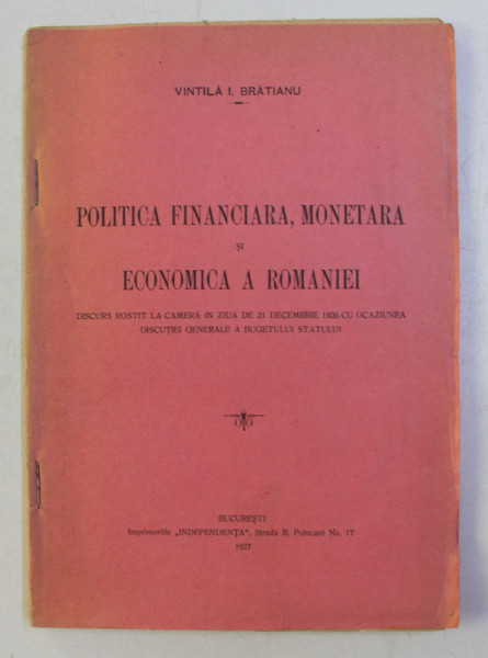 POLITICA FINANCIARA , MONETARA SI ECONOMICA A ROMANIEI de VINTILA I . BRATIANU , 1927