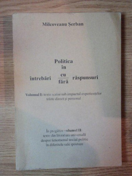 POLITICA IN INTREBARI CU/FARA RASPUNSURI VOL I de MILCOVEANU SERBAN , 2002