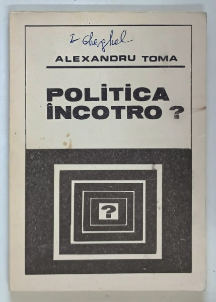 POLITICA INCOTRO ? EXCURS IN ISTORIA IDEILOR SI ACTIUNII POLITICE de ALEXANDRU TOMA , 1992