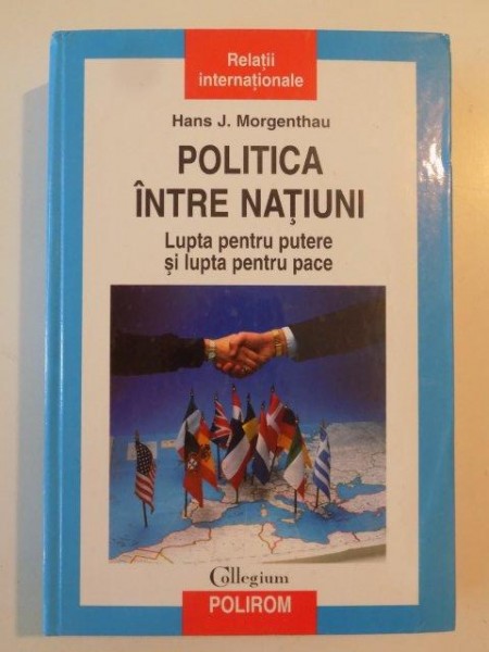 POLITICA INTRE NATIUNI , LUPTA PENTRU PUTERE SI LUPTA PENTRU PACE de HANS J. MORGENTHAU 2007