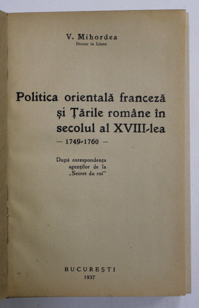 POLITICA ORIENTALA FRANCEZA SI TARILE  ROMANE IN SECOLUL AL XVIII - LEA , 1749 -1760 de V. MIHORDEA , BUCURESTI 1937