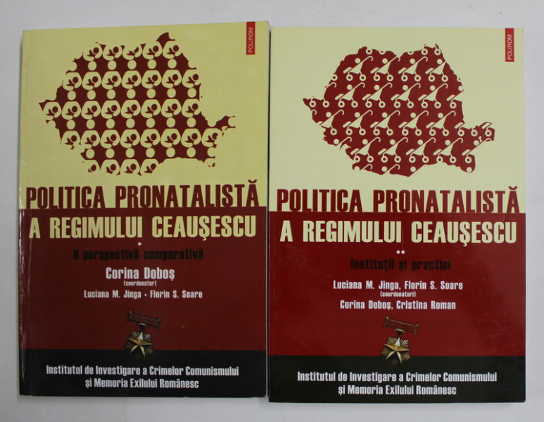 POLITICA PRONATALISTA A REGIMULUI CEAUSESCU , de  CORINA DOBOS ..FLORIN S. SOARE , VOLUMELE I - II , 2010 - 2011