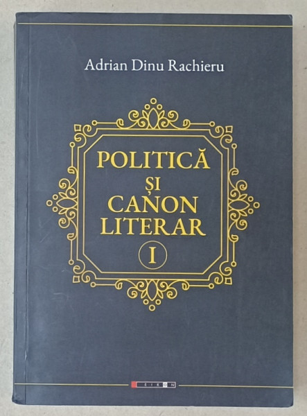 POLITICA SI CANON LITERAR de ADRIAN DINU RACHIERU , VOLUMUL I , 2021
