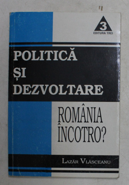 POLITICA SI DEZVOLTARE , ROMANIA INCOTRO ? de LAZAR VLASCEANU , 2001