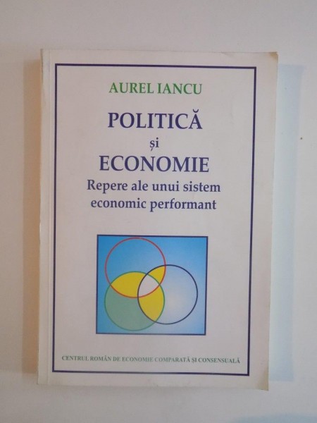 POLITICA SI ECONOMIE , REPERE ALE UNUI SISTEM ECONOMIC PERFORMANT de AUREL IANCU 1992