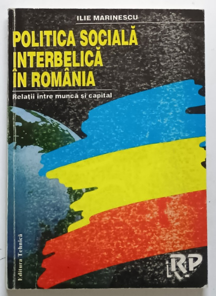 POLITICA SOCIALA INTERBELICA IN ROMANIA - RELATII DINTRE MUNCA SI CAPITAL  de ILIE MARINESCU , 1995