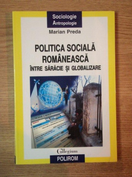 POLITICA SOCIALA ROMANEASCA INTRE SARACIE SI GLOBALIZARE de MARIAN PREDA , 2007 , CONTINE SUBLINIERI IN TEXT