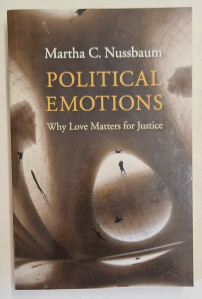 POLITICAL EMOTIONS , WHY LOVE MATTERS FOR JUSTICE by MARTHA C. NUSSBAUM , 2013