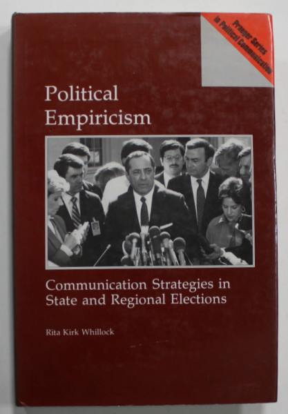 POLITICAL EMPIRICISM , COMMUNICATION STRATEGIES IN STATE AND REGIONAL ELECTIONS by RITA KIRK WHILLOCK , 1991