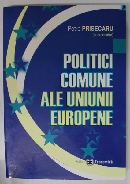 POLITICI COMUNE ALE UNIUNII EUROPENE de PETRE PRISECARU , 2004