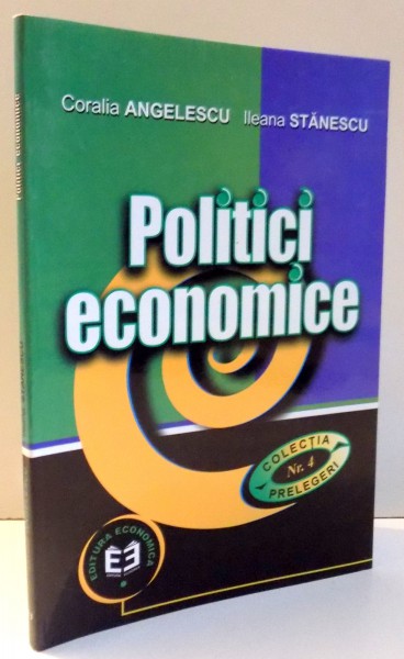 POLITICI ECONOMICE de CORALIA ANGELESCU si ILEANA STANESCU , VOL I , 2001