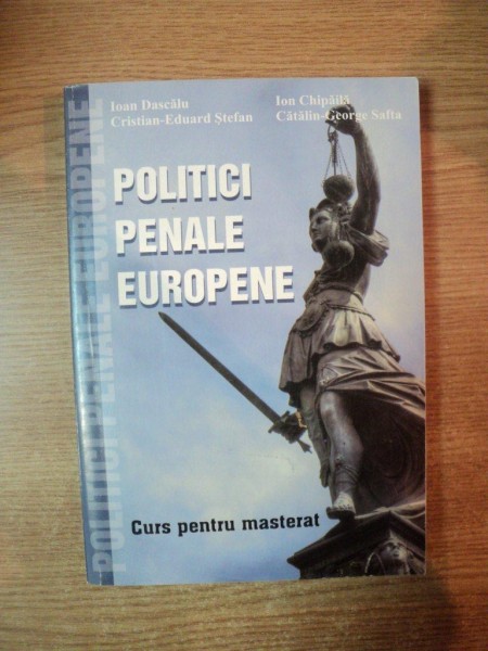 POLITICI PENALE EUROPENE , CURS PENTRU MASTERAT de IOAN DASCALU , ION CHIPAILA , CATALIN GEORGE SAFTA , CRISTIAN EDUARD STEFAN