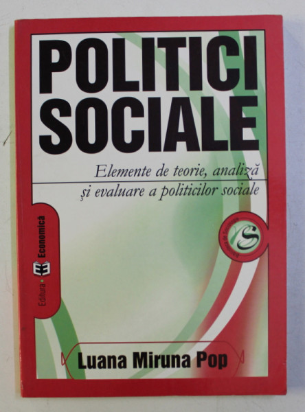 POLITICI SOCIALE - ELEMENTE DE TEORIE , ANALIZA SI EVALUARE A POLITICILOR SOCIALE de LUANA MIRUNA POP , 2005