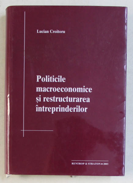 POLITICILE MACROECONOMICE SI RESTRUCTURAREA INTREPRINDERILOR de LUCIAN CROITORU , 2003