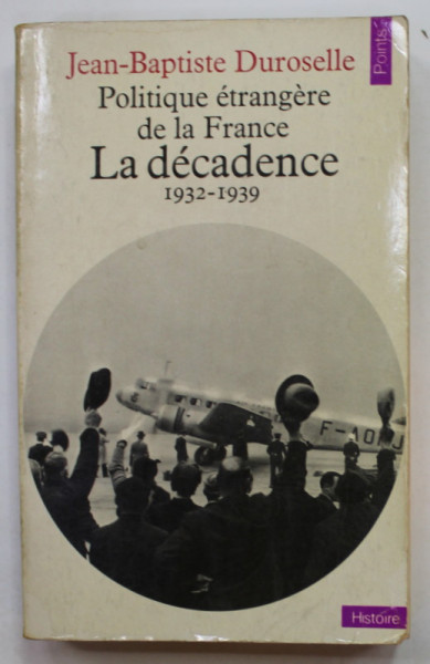 POLITIQUE ETRANGERE DE LA FRANCE , LA DECADENCE , 1932-1939 par JEAN - BAPTISTE DUROSELLE , 1979