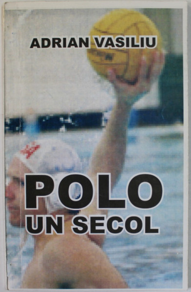 POLO , UN SECOL de ADRIAN VASILIU , 2002 , DEDICATIE *