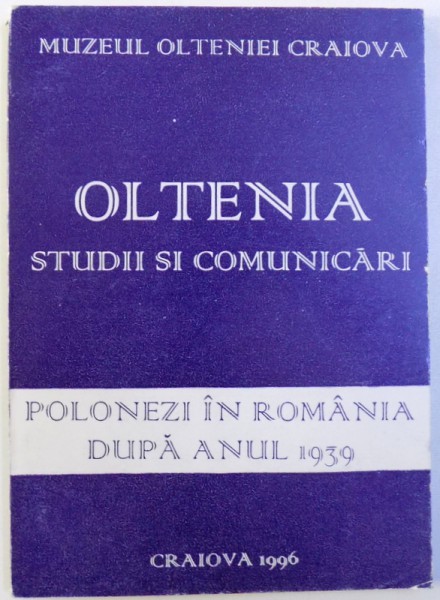 POLONEZI IN ROMANIA DUPA ANUL 1939 - OLTENIA  - STUDII SI COMUNICARI de LUCHIAN DEACONU , 1996