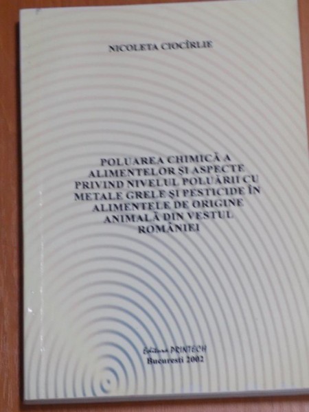 POLUAREA CHIMICA A ALIMENTELOR SI ASPECTE PRIVIND NIVELUL POLUARII CU METALE GRELE SI PESTICIDE IN ALIMENTELE DE ORIGINE ANIMALA DIN VESTUL ROMANIEI d