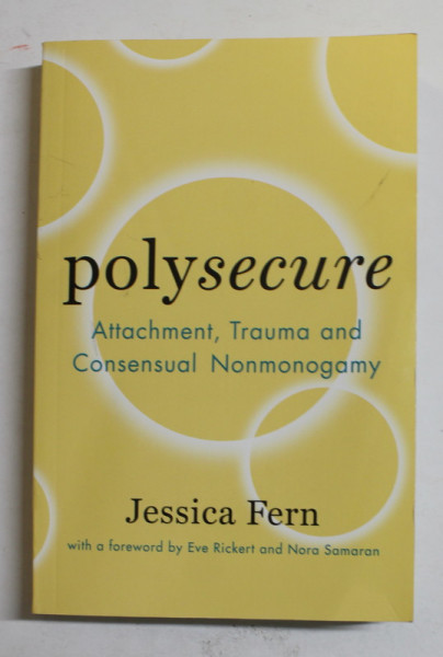 POLYSECURE - ATTACHEMENT , TRAUMA AND CONSENSUAL NONMONOGAMY by JESSICA FERN , 2020