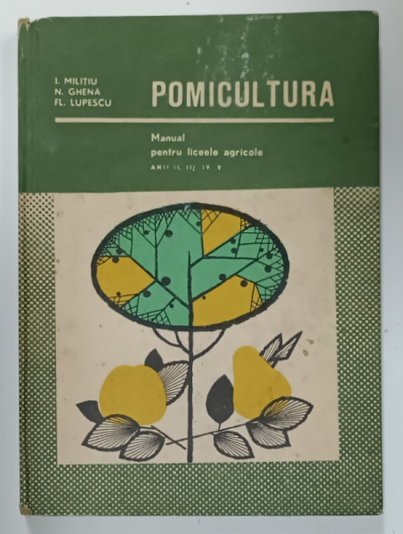 POMICULTURA , MANUAL PENTRU LICEE AGRICOLE , ANII II , III , IV , V de I. MILITIU ...FL. LUPESCU , 1970