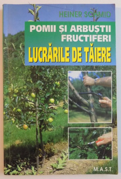 POMII SI ARBUSTII FRUCTIFERI , LUCRARILE DE TAIERE de HEINER SCHMID , 1999