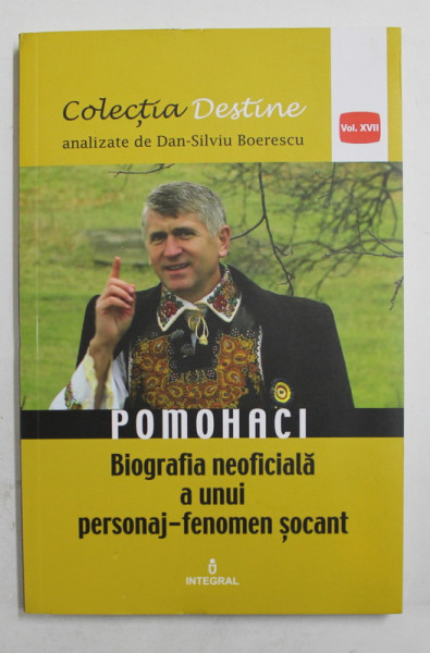 POMOHACI  - BIOGRAFIA NEOFICIALA A UNUI PERSONAJ - FENOMEN SOCANT de DAN  - SILVIU BOERESCU , 2018