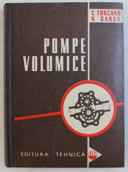 POMPE VOLUMICE - TEORIE , CALCUL SI CONSTRUCTIE de CONSTANTIN TURCANU si NICOLAE GANEA , 1963