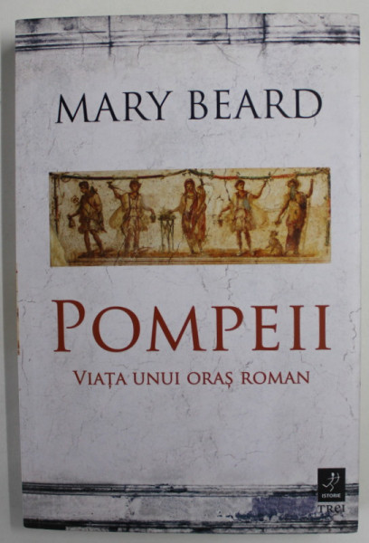 POMPEII , VIATA UNUI ORAS ROMAN de MARY BEARD , 2019