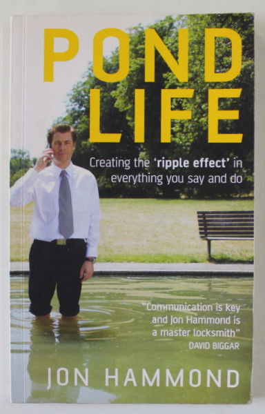 POND LIFE , CREATING ' THE RIPPLE EFFECT ' IN EVERYTHING YOU SAY AND DO by JON HAMMOND , 2006